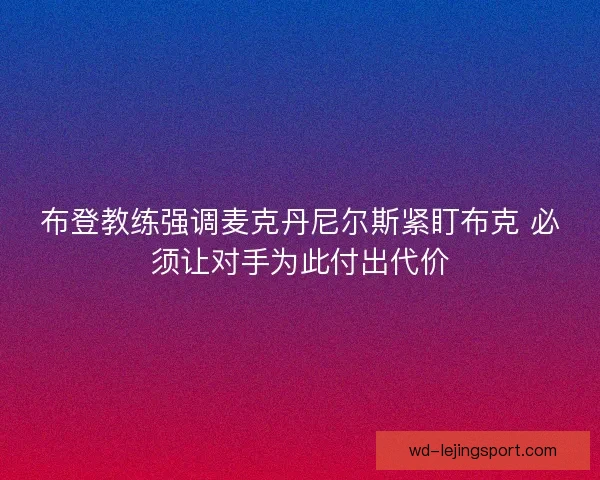 布登教练强调麦克丹尼尔斯紧盯布克 必须让对手为此付出代价 布登教练强调麦克丹尼尔斯紧盯布克 必须让对手为此付出代价