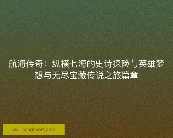 航海传奇：纵横七海的史诗探险与英雄梦想与无尽宝藏传说之旅篇章